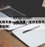 星空无限天美mv在线看（星空无限天美mv在线看视频）